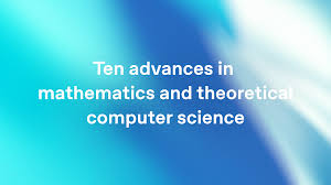Ten advances in mathematics and theoretical computer science | OpenAI announces its “next major m…